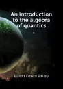 An introduction to the algebra of quantics - Elliott Edwin Bailey