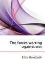 The forces warring against war - Ellis Havelock