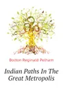 Indian Paths In The Great Metropolis - Bolton Reginald Pelham