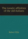 The Asiatic affinities of the old Italians - Robert Ellis