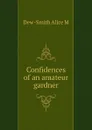 Confidences of an amateur gardner - Dew-Smith Alice M