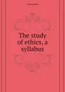 The study of ethics, a syllabus - Anonymus