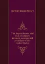 The impeachment and trial of Andrew Johnson, seventeenth president of the United States - DeWitt David Miller