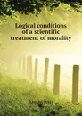 Logical conditions of a scientific treatment of morality - Anonymus
