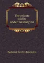 The private soldier under Washington - Bolton Charles Knowles