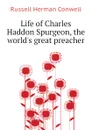 Life of Charles Haddon Spurgeon, the world.s great preacher - Conwell Russell Herman