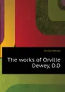 The works of Orville Dewey, D.D - Orville Dewey