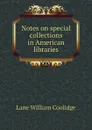 Notes on special collections in American libraries - Lane William Coolidge