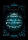 William Blake, poet and mystic - Conner Daniel Henry