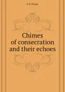 Chimes of consecration and their echoes - E.S. Elliott