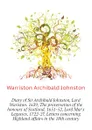 Diary of Sir Archibald Johnston, Lord Wariston. 1639, The preservation of the honours of Scotland, 1651-52, Lord Mar.s Legacies, 1722-27, Letters concerning Highland affairs in the 18th century - Warriston Archibald Johnston