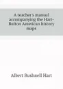 A teacher.s manual accompanying the Hart-Bolton American history maps - Hart Albert Bushnell