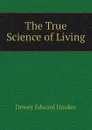 The True Science of Living - Dewey Edward Hooker