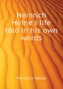 Heinrich Heine.s life told in his own words - Heinrich Heine