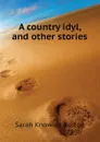 A country idyl, and other stories - Bolton Sarah Knowles