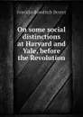 On some social distinctions at Harvard and Yale, before the Revolution - Franklin Bowditch Dexter