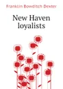 New Haven loyalists - Franklin Bowditch Dexter