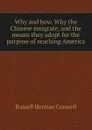 Why and how. Why the Chinese emigrate, and the means they adopt for the purpose of reaching America - Conwell Russell Herman