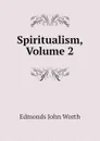 Spiritualism, Volume 2 - Edmonds John Worth