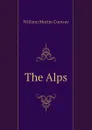 The Alps - Conway William Martin