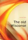 The old Wisconse - Ellis William