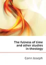 The fulness of time and other studies in theology - Conn Joseph