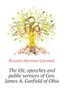 The life, speeches and public services of Gen. James A. Garfield of Ohio - Conwell Russell Herman