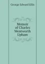 Memoir of Charles Wentworth Upham - Ellis George Edward