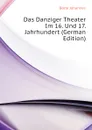 Das Danziger Theater Im 16. Und 17. Jahrhundert (German Edition) - Bolte Johannes