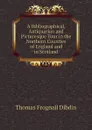 A Bibliographical, Antiquarian and Picturesque Tour in the Northern Counties of England and in Scotland - Thomas Frognall Dibdin