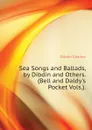 Sea Songs and Ballads, by Dibdin and Others. (Bell and Daldy.s Pocket Vols.). - Dibdin Charles