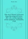The story history of France from the reign of Clovis, 481 A.D., to the signing of the armistice, November, 1918 - Bonner John