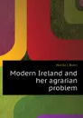 Modern Ireland and her agrarian problem - Moritz J. Bonn