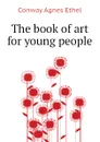 The book of art for young people - Conway Agnes Ethel