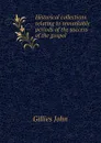 Historical collections relating to remarkable periods of the success of the gospel - Gillies John