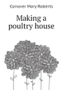 Making a poultry house - Conover Mary Roberts