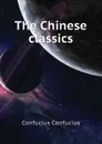 The Chinese classics - Confucius Confucius