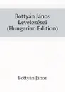 Bottyan Janos Levelezesei (Hungarian Edition) - Bottyán János