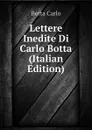 Lettere Inedite Di Carlo Botta (Italian Edition) - Botta Carlo