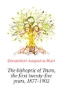 The bishopric of Truro, the first twenty-five years, 1877-1902 - Donaldson Augustus Blair