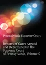 Reports of Cases Argued and Determined in the Supreme Court of Pennsylvania, Volume 5 - Pennsylvania Supreme Court