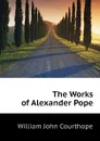 The Works of Alexander Pope - Courthope William John