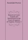 Reports of Cases Argued and Determined in the Court of Appeals of Virginia, Volume 3 - Randolph Peyton