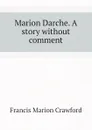 Marion Darche. A story without comment - F. Marion Crawford