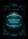 Reptilia and batrachia - Boulenger George Albert