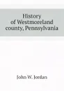 History of Westmoreland county, Pennsylvania - John W. Jordan