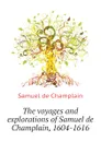 The voyages and explorations of Samuel de Champlain, 1604-1616 - Samuel de Champlain