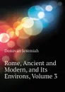 Rome, Ancient and Modern, and Its Environs, Volume 3 - Donovan Jeremiah