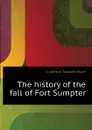 The history of the fall of Fort Sumpter - Crawford Samuel Wylie