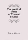 The poetical works of Vincent Bourne - Bourne Vincent